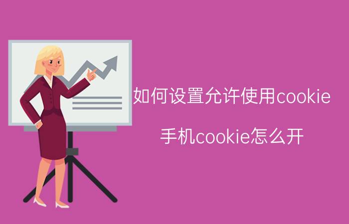 如何设置允许使用cookie 手机cookie怎么开？